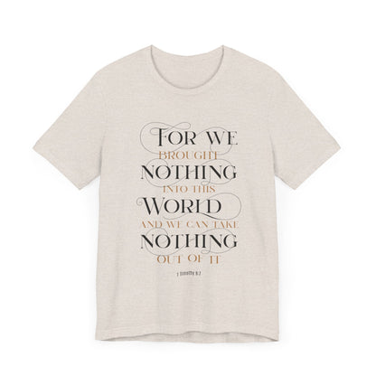 Inspirational Scripture Tee - "For We Brought Nothing Into This World"