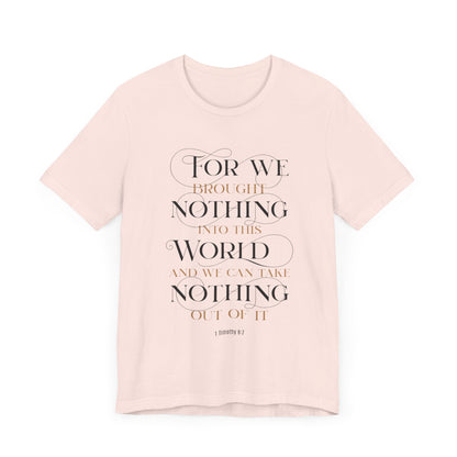 Inspirational Scripture Tee - "For We Brought Nothing Into This World"