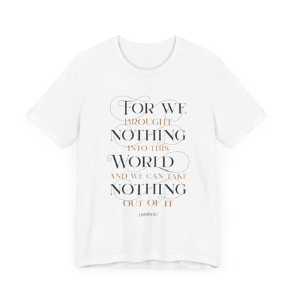 Inspirational Scripture Tee - "For We Brought Nothing Into This World"